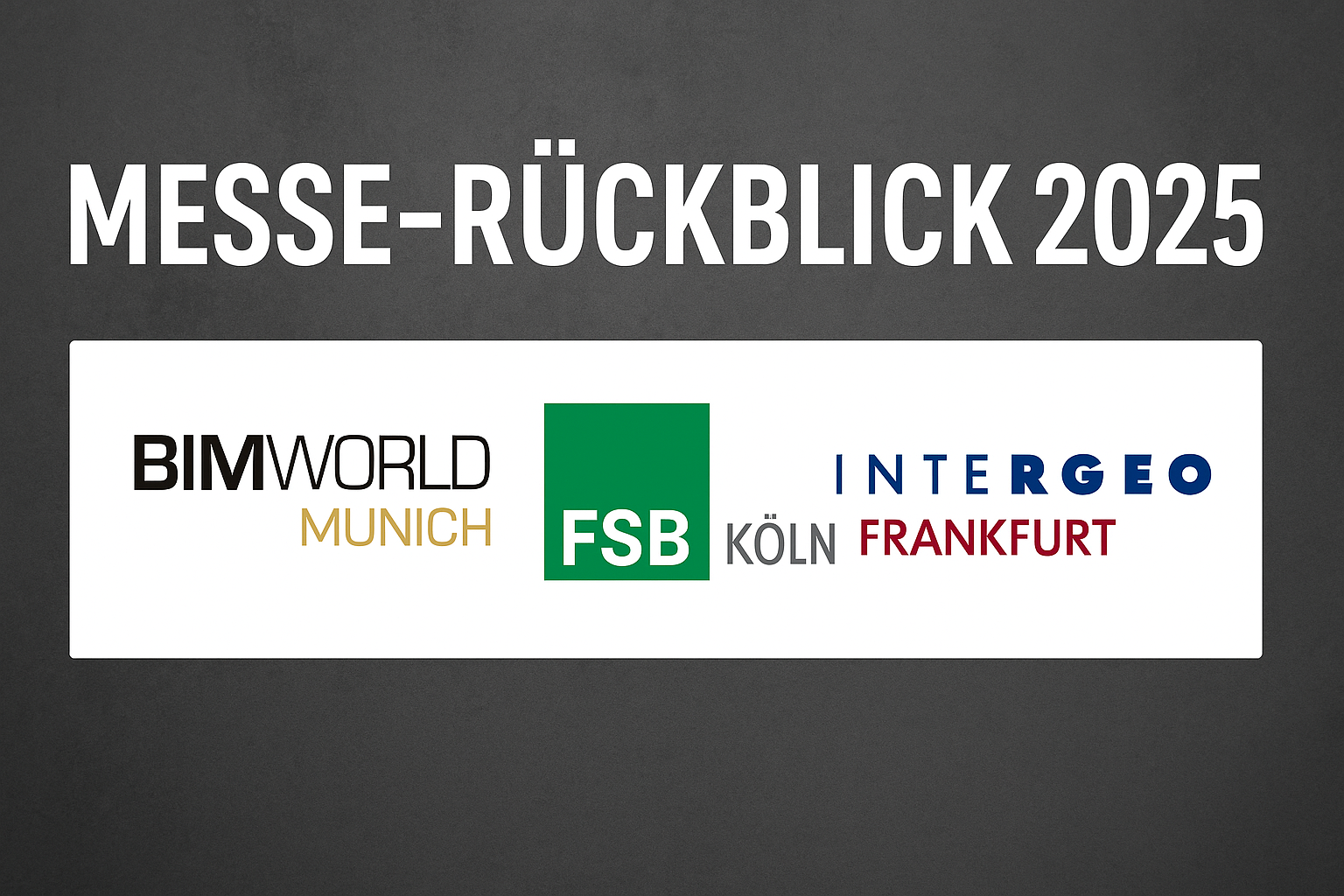 Messeherbst 2025: Was wir von FSB, INTERGEO und BIM World mitgenommen haben